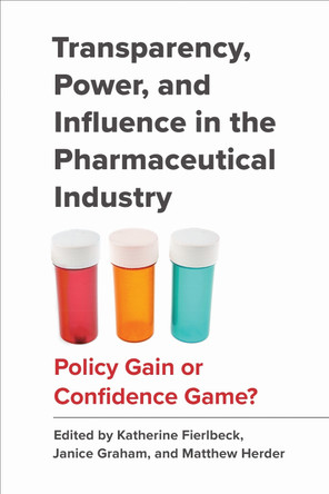 Transparency, Power, and Influence in the Pharmaceutical Industry: Policy Gain or Confidence Game? by Katherine Fierlbeck 9781487529031