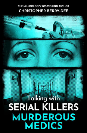 Talking with Serial Killers: Murderous Medics Christopher Berry-Dee 9781789468120