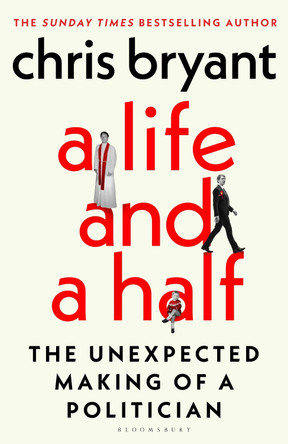 A Life and a Half: The Unexpected Making of a Politician Chris Bryant 9781526680891