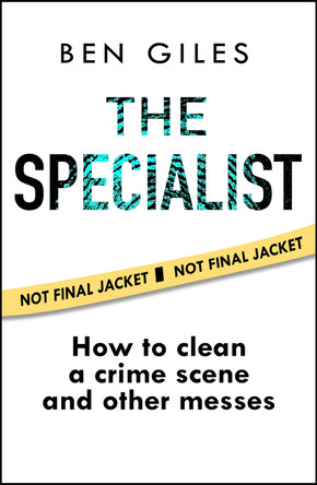 The Specialist: How to clean a crime scene and other messes Ben Giles 9780008819866