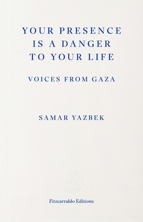 Your Presence Is a Danger to Your Life: Voices from Gaza Samar Yazbek 9781804272411