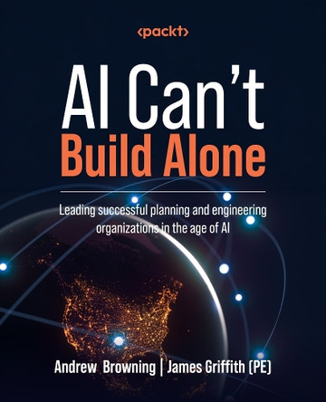 AI Can't Build Alone: Leading successful planning and engineering organizations in the age of AI Andrew Browning 9781806708253