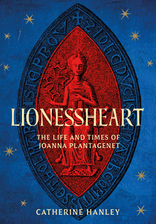 Lionessheart: The Life and Times of Joanna Plantagenet Catherine Hanley 9781837052653