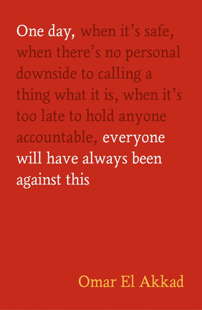 One Day, Everyone Will Have Always Been Against This Omar El Akkad 9781837264940
