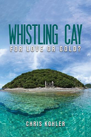 Whistling Cay: For Love or Gold? by Chris Kohler 9798897890668