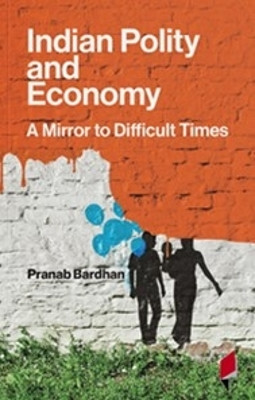 Indian Polity and Economy: A Mirror to Difficult Times by Pranab Bardhan 9789381043462
