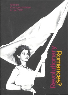 Revolutionary Romances?: Global Art Histories in the Gdr by Mathias Wagner 9783959057820