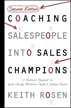 Coaching Salespeople Into Sales Champions: A Tactical Playbook to Ignite Change, Transform People, & Achieve Results Keith Rosen 9781394375813