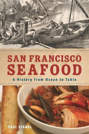 San Francisco Seafood: A History from Ocean to Table associate professor Paul Stangl 9798765145678