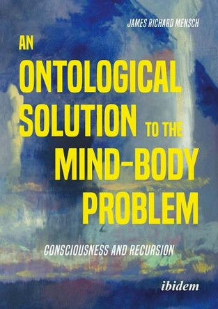 An Ontological Solution to the Mind-Body Problem: Consciousness and Recursion James Richard Mensch 9783838221359