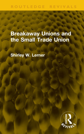 Breakaway Unions and the Small Trade Union Shirley W. Lerner 9781041273844