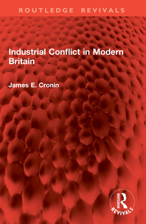 Industrial Conflict in Modern Britain James E Cronin 9781032865560