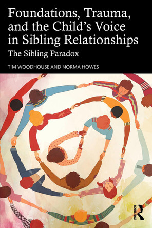 Foundations, Trauma, and the Child's Voice in Sibling Relationships: The Sibling Paradox Tim Woodhouse 9781041208983