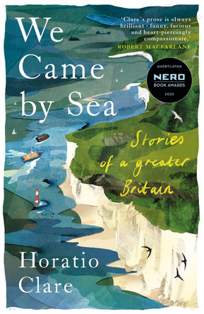 We Came by Sea: Stories of a greater Britain Horatio Clare 9781915068613