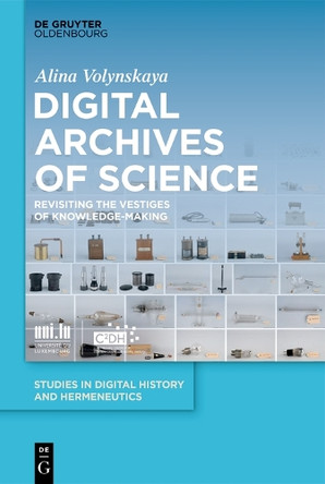 Digital Archives of Science: Revisiting the Vestiges of Knowledge-Making Alina Volynskaya 9783119148221
