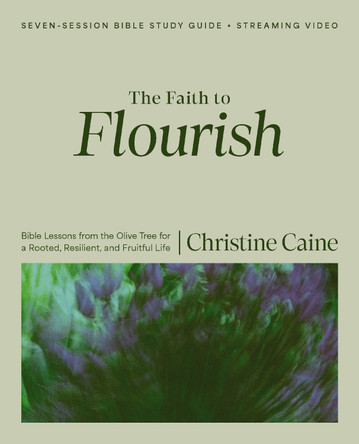 The Faith to Flourish Bible Study Guide plus Streaming Video: Bible Lessons from the Olive Tree Christine Caine 9780310184416