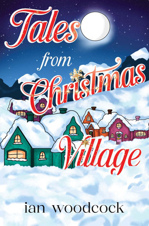 Tales From A Christmas Village Ian Woodcock 9781838758875