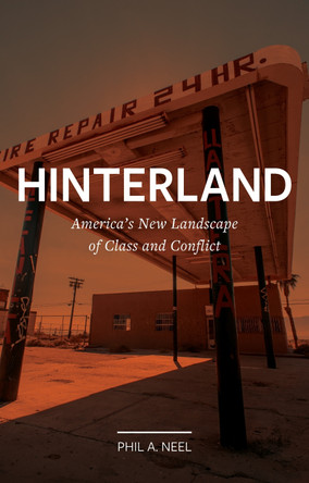Hinterland: America's New Landscape of Class and Conflict by Phil A. Neel 9781789142136