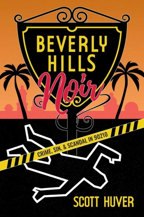 Beverly Hills Noir: Crime, Sin, & Scandal in 90210 by Scott Huver 9781637588857