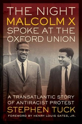 The Night Malcolm X Spoke at the Oxford Union: A Transatlantic Story of Antiracist Protest by Stephen Tuck 9780520279339
