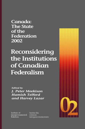 Canada: the State of the Federation 2002: Reconsidering the Institutions of Canadian Federalism by J Peter Meekison 9781553390091