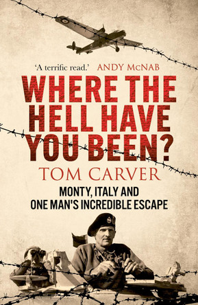 Where The Hell Have You Been?: Monty, Italy and One Man's Incredible Escape by Tom Carver 9781804193396
