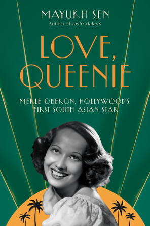 Love, Queenie: Merle Oberon, Hollywood's First South Asian Star Mayukh Sen 9781324123521