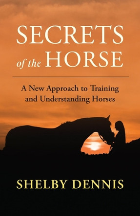Secrets of the Horse: Understanding Equine Emotional Energy and Communication Shelby Dennis 9781608689736