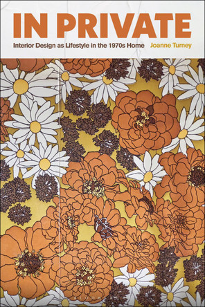 In Private: Interior Design as Lifestyle in the 1970s Home Joanne Turney 9781350508071