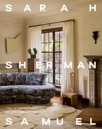 Sarah Sherman Samuel: The Intersection of Art and Design Sarah Sherman Samuel 9781419781063
