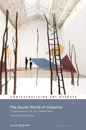 The Social World of Galleries: Contemporary Art, the Market and Internationalization Alain Quemin 9781350370968