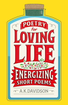 Poetry for Loving Life: Energizing Short Poems by A. K. Davidson 9781899587858