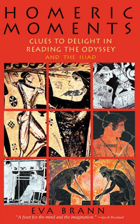 Homeric Moments: Clues to Delight in Reading the Odyssey & the Iliad by Eva Brann 9780967967578