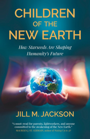 Children of the New Earth: How Starseeds Are Shaping Humanity s Future Jill Jackson 9781917991551