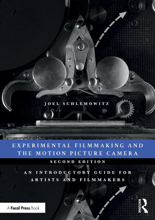 Experimental Filmmaking and the Motion Picture Camera: An Introductory Guide for Artists and Filmmakers Joel Schlemowitz 9781032643991