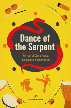 Dance of the Serpent: Portrait of Cobra Mansa, a Capoeira Angola Mestre Alessandra Nahra 9781068606496