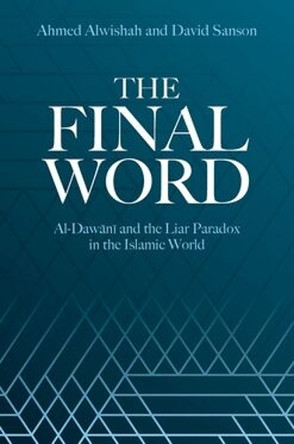The Final Word: al-Dawani and the Liar Paradox in the Islamic World Ahmed Alwishah 9780197609941