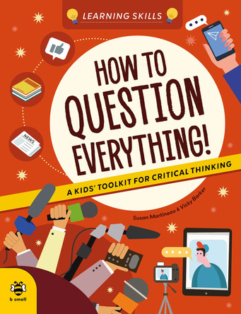 How to Question Everything: A Kids' Toolkit for Critical Thinking Vicky Barker 9781916851962