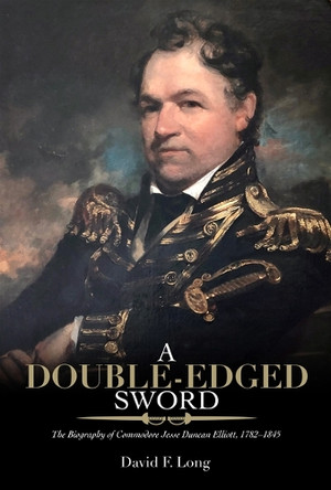 A Double-Edged Sword: The Biography of Commodore Jesse Duncan Elliott, 1782–1845 David F. Long 9780817362409