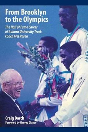 From Brooklyn to the Olympics: The Hall of Fame Career of Auburn University Track Coach Mel Rosen by Craig Darch