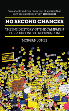 No Second Chances: The Inside Story of the Campaign for a Second EU Referendum Morgan Jones 9781785909832