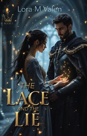 The Lace and the Lie: A slow burn fantasy romance of royal betrayal, forbidden magic, and a warrior who cannot choose duty over love Lora M Valen 9781918385144