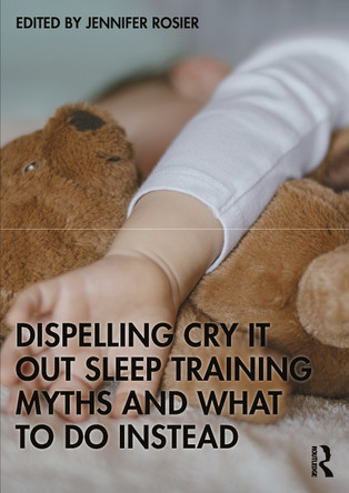 Dispelling Cry-It-Out Sleep Training Myths and What to Do Instead Jennifer Rosier 9781041161097