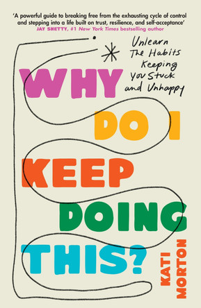 Why Do I Keep Doing This?: Unlearning the Habits Keeping You Stuck & Unhappy by Kati Morton 9781035422005