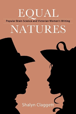 Equal Natures: Popular Brain Science and Victorian Women's Writing by Shalyn Claggett 9781438493169