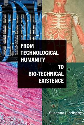 From Technological Humanity to Bio-technical Existence by Susanna Lindberg 9781438492575