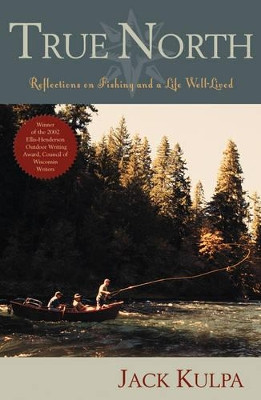 True North: Reflections on Fishing and Life Well Lived by Jack Kulpa 9781589791596