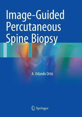 Image-Guided Percutaneous Spine Biopsy by A. Orlando Ortiz 9783319827919
