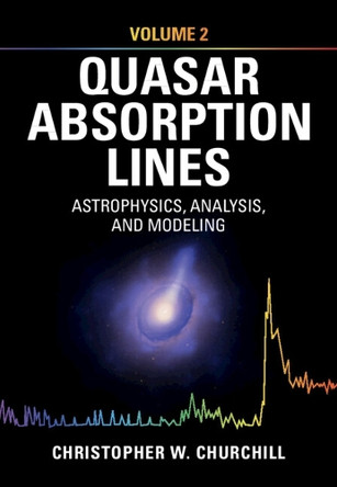 Quasar Absorption Lines: Volume 2, Astrophysics, Analysis, and Modeling by Christopher W. Churchill 9781009715218