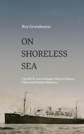 On Shoreless Sea: The MS St. Louis Refugee Ship in History, Film, and Popular Memory by Roy Grundmann 9798855803754